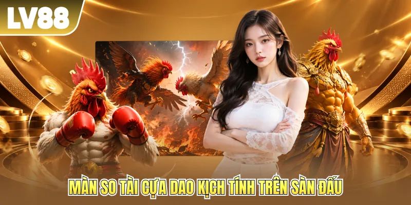 Màn so tài cựa dao kịch tính trên sàn đấu